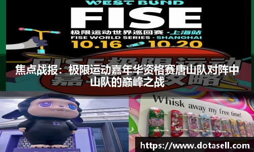 焦点战报：极限运动嘉年华资格赛唐山队对阵中山队的巅峰之战