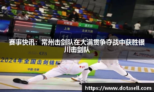 赛事快讯：常州击剑队在大满贯争夺战中获胜银川击剑队