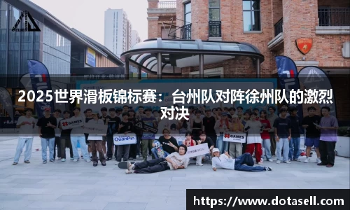 2025世界滑板锦标赛：台州队对阵徐州队的激烈对决