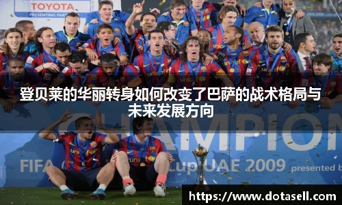 登贝莱的华丽转身如何改变了巴萨的战术格局与未来发展方向
