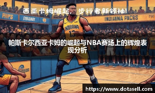 帕斯卡尔西亚卡姆的崛起与NBA赛场上的辉煌表现分析