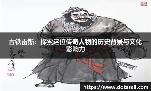 古铁雷斯：探索这位传奇人物的历史背景与文化影响力